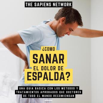 [Spanish] - ¿Como Sanar El Dolor De Espalda? - Una Guia Basica Con Los Metodos Y Tratamientos Aporbados Que Doctores De Todo El Mundo Recomiendan