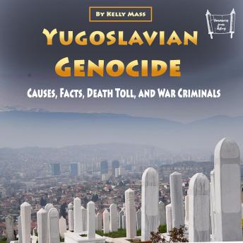 Download Yugoslavian Genocide: Causes, Facts, Death Toll, and War Criminals by Kelly Mass