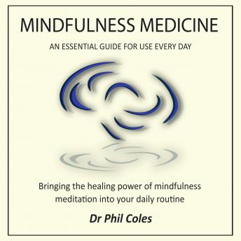 Mindfulness Medicine - An Essential Guide For Use Everyday: Bringing the healing power of mindfulness meditation into your daily routine
