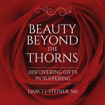 Beauty Beyond The Thorns: Discovering Gifts In Suffering