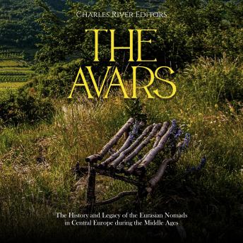 Avars: The History and Legacy of the Eurasian Nomads in Central Europe during the Middle Ages, Audio book by Charles River Editors 