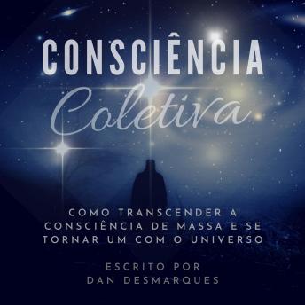 [Portuguese] - Consciência Coletiva: Como Transcender a Consciência de Massa e Se Tornar Um com o Universo