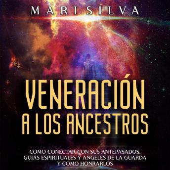 Veneración a los ancestros: Cómo conectar con sus antepasados, guías espirituales y ángeles de la guarda y cómo honrarlos