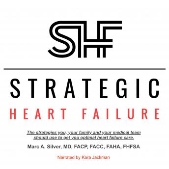 Strategic Heart Failure: The strategies you, your family and your medical team should use to get you optimal heart failure care.
