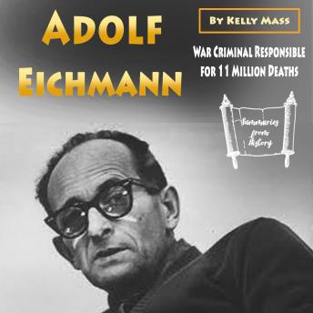Download Adolf Eichmann: War Criminal Responsible for 11 Million Deaths by Kelly Mass