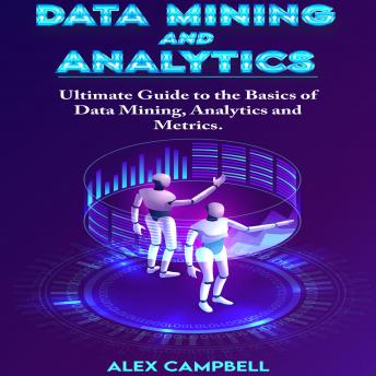 Data Mining and Analytics: Ultimate Guide to the Basics of Data Mining, Analytics and Metrics