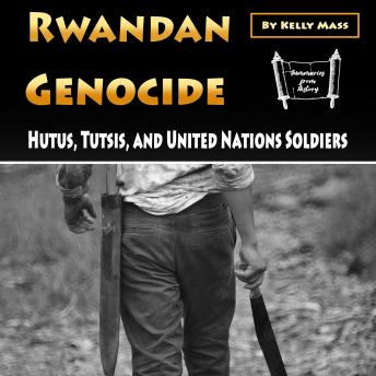 Download Rwandan Genocide: Hutus, Tutsis, and United Nations Soldiers by Kelly Mass
