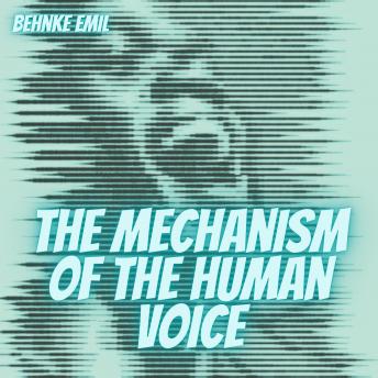 Download Mechanism of the Human Voice by Emil Behnke