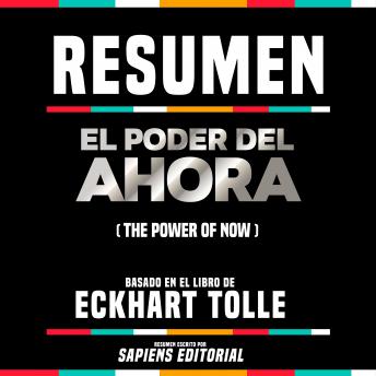 Resumen: El Poder Del Ahora (The Power Of Now) - Basado En El Libro De Eckhart Tolle
