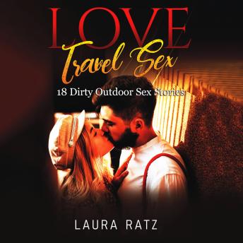 LOVE  TRAVEL  SEX: 18  Dirty Outdoor Sex Stories
