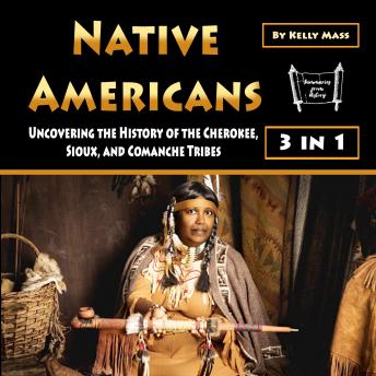 Native Americans: Uncovering The History Of The Cherokee, Sioux, And 