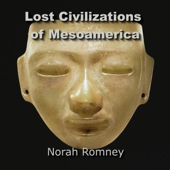 Lost Civilizations of Mesoamerica: Quest for the Ancient Origins of the Olmecs  and other Mysterious Cultures