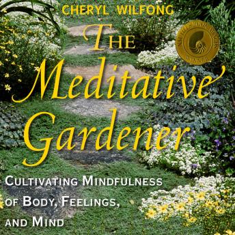 The Meditative Gardener: Cultivating Mindfulness of Body, Feelings, and Mind