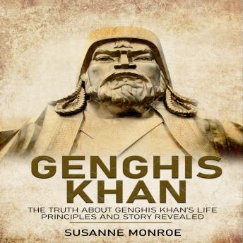 Genghis Khan: The truth about Genghis Khan’s life and political principles revealed