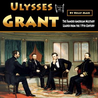 Ulysses Grant: The Famous American Military Leader from the 19th Century