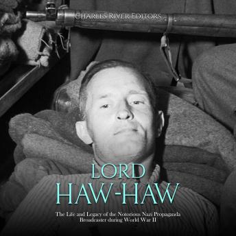 Lord Haw-Haw: The Life and Legacy of the Notorious Nazi Propaganda ...