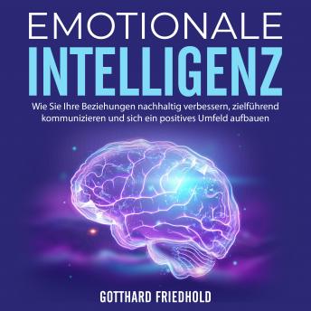 [German] - Emotionale Intelligenz: Wie Sie Ihre Beziehungen nachhaltig verbessern, zielführend kommunizieren und sich ein positives Umfeld aufbauen