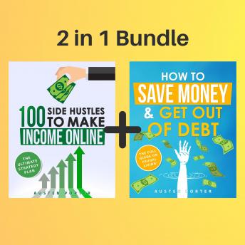 2 in 1 Bundle: Financial Freedom Series - How To Save Money & Get Out Of Debt + 100 Side Hustles To Make Income Online