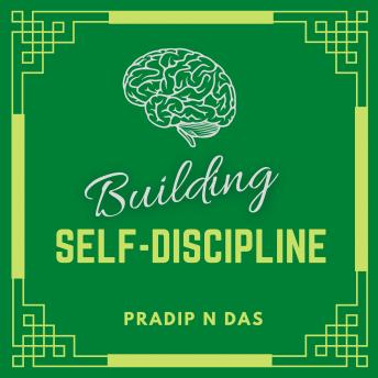 Building Self-Discipline: A Simple Guide to Build Better Habits, Overcome Procrastination, Rewire Your Brain, Increase Self-Confidence and Master Your Mind.