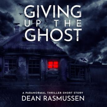 Giving Up The Ghost: A Paranormal Thriller Short Story, Audio book by Dean Rasmussen