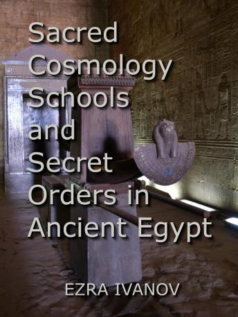 Download Sacred Cosmology Schools and Secret Orders in Ancient Egypt by Ezra Ivanov