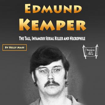 Edmund Kemper: The Tall, Infamous Serial Killer and Necrophile