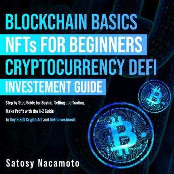 Blockchain Basics + NFTs for Beginners + Cryptocurrency DeFi Investment Guide: Step by Step Guide for Buying, Selling and Trading. Make Profit with the A-Z Guide to Buy & Sell Crypto Art and DeFi Investment.