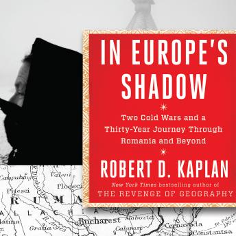 In Europe's Shadow: Two Cold Wars and a Thirty-Years Journey Through Romania and Beyond