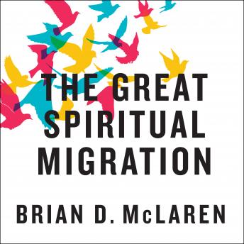 Great Spiritual Migration: How the World's Largest Religion Is Seeking a Better Way to Be Christian, Brian McLaren