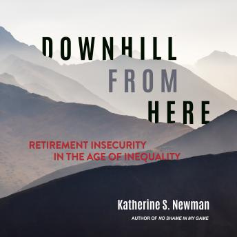 Downhill from Here: Retirement Insecurity in the Age of Inequality, Audio book by Katherine S. Newman
