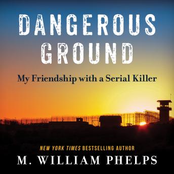 Download Dangerous Ground: My Friendship with a Serial Killer by M. William Phelps