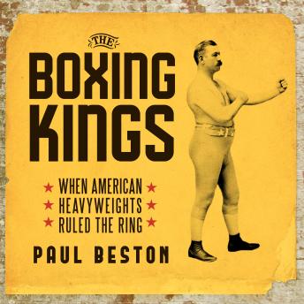 Boxing Kings: When American Heavyweights Ruled the Ring, Audio book by Paul Beston