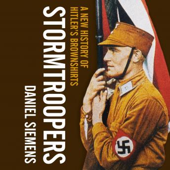 Stormtroopers: A New History of Hitler's Brownshirts, Daniel Siemens