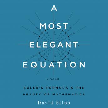 Download Most Elegant Equation: Euler’s Formula and the Beauty of Mathematics by David Stipp