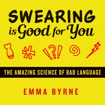 Download Swearing Is Good for You: The Amazing Science of Bad Language by Emma Byrne