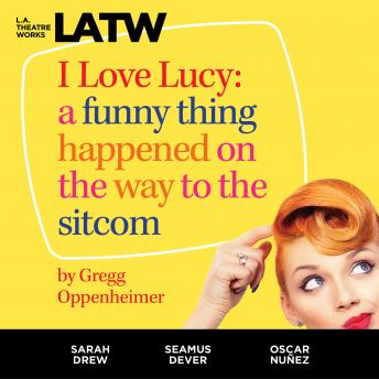 I Love Lucy: A Funny Thing Happened on the Way to the Sitcom