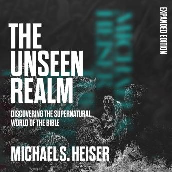 The Unseen Realm: Discovering the Supernatural World of the Bible