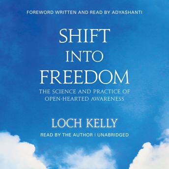 Shift into Freedom, The Unabridged Audio Book: The Science and Practice of Open-Hearted Awareness