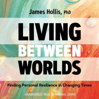 Living Between Worlds: Finding Personal Resilience in Changing Times