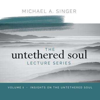 The Untethered Soul Lecture Series: Volume 1: Insights on the Untethered Soul