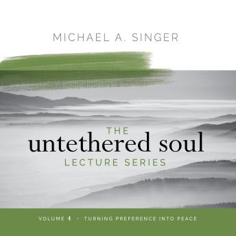 The Untethered Soul Lecture Series: Volume 4: Turning Preference into Peace
