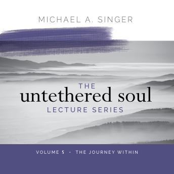 The Untethered Soul Lecture Series: Volume 5: The Journey Within