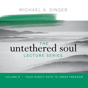 The Untethered Soul Lecture Series: Volume 9: Your Direct Path to Inner Freedom