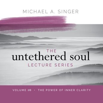 The Untethered Soul Lecture Series: Volume 10: The Power of Inner Clarity