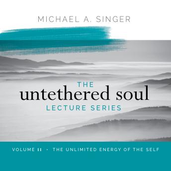 The Untethered Soul Lecture Series: Volume 11: The Unlimited Energy of the Self