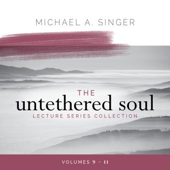 The Untethered Soul Lecture Series Collection: Volumes 9–11