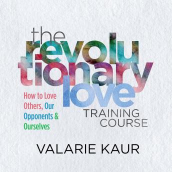 The Revolutionary Love Training Course: How to Love Others, Our Opponents, and Ourselves