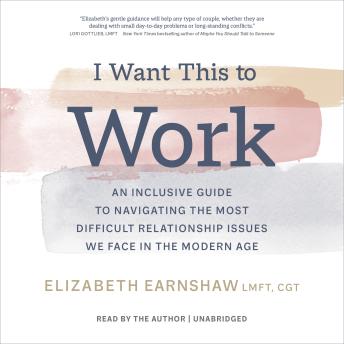 I Want This to Work: An Inclusive Guide to Navigating the Most Difficult Relationship Issues We Face in the Modern Age