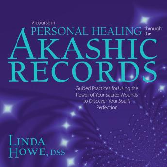 A Course in Personal Healing Through the Akashic Records: Guided Practices for Using the Power of Your Sacred Wounds to Discover Your Soul's Perfection