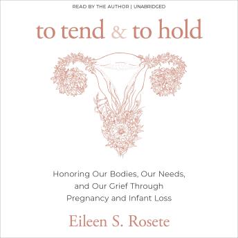 To Tend and To Hold: Honoring Our Bodies, Our Needs, and Our Grief Through Pregnancy and Infant Loss